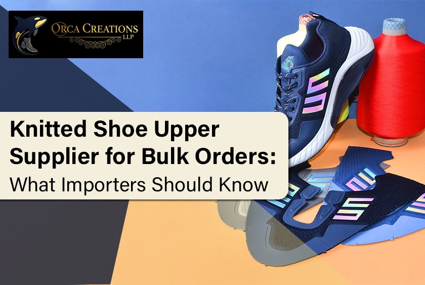 Knitted Shoe Upper Supplier for Bulk Orders: What Importers Should Know
